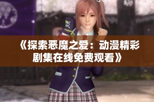 《探索恶魔之爱：动漫精彩剧集在线免费观看》
