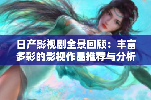 日产影视剧全景回顾：丰富多彩的影视作品推荐与分析