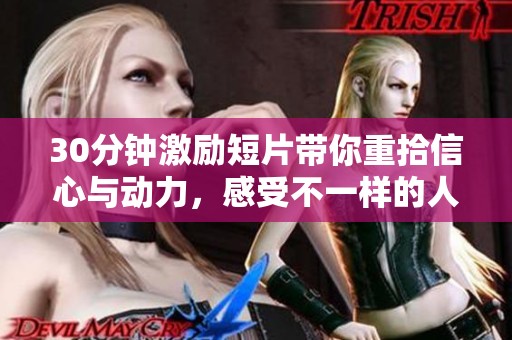 30分钟激励短片带你重拾信心与动力，感受不一样的人生篇章