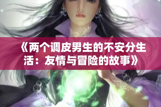 《两个调皮男生的不安分生活：友情与冒险的故事》