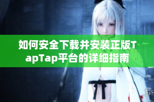 如何安全下载并安装正版TapTap平台的详细指南