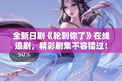 全新日剧《轮到你了》在线追剧，精彩剧集不容错过！