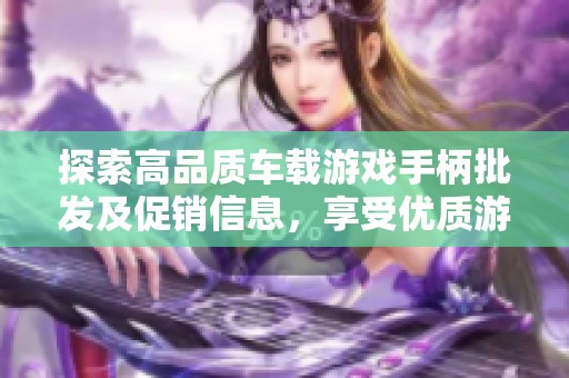 探索高品质车载游戏手柄批发及促销信息，享受优质游戏体验