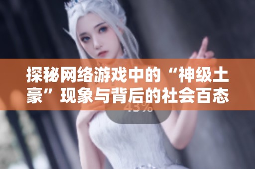 探秘网络游戏中的“神级土豪”现象与背后的社会百态