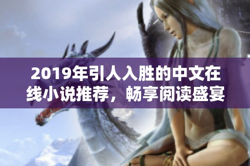 2019年引人入胜的中文在线小说推荐，畅享阅读盛宴