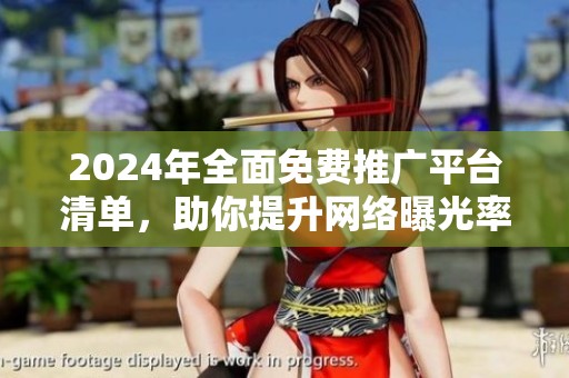 2024年全面免费推广平台清单，助你提升网络曝光率