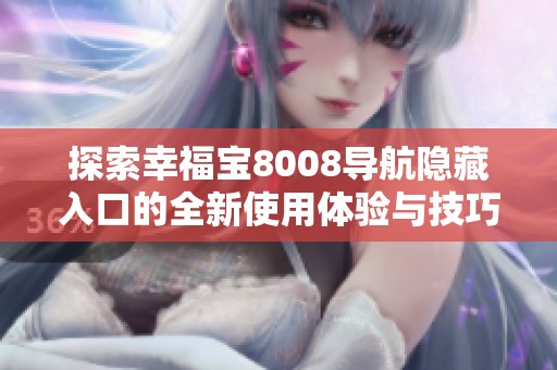探索幸福宝8008导航隐藏入口的全新使用体验与技巧分享