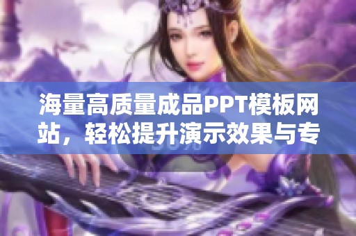 海量高质量成品PPT模板网站，轻松提升演示效果与专业度