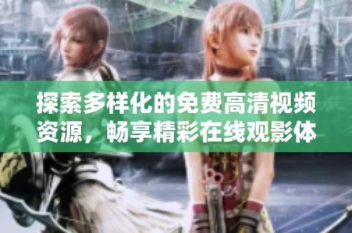 探索多样化的免费高清视频资源，畅享精彩在线观影体验