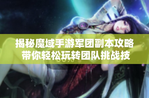 揭秘魔域手游军团副本攻略 带你轻松玩转团队挑战技巧
