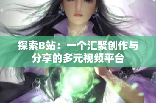探索B站：一个汇聚创作与分享的多元视频平台