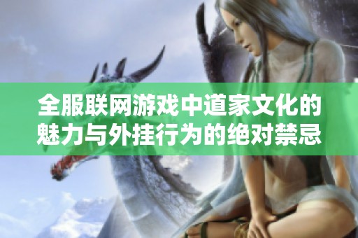 全服联网游戏中道家文化的魅力与外挂行为的绝对禁忌