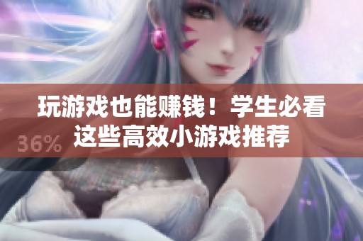 玩游戏也能赚钱！学生必看这些高效小游戏推荐