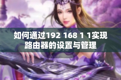 如何通过192 168 1 1实现路由器的设置与管理