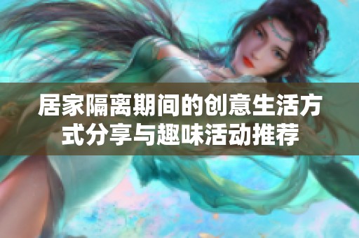 居家隔离期间的创意生活方式分享与趣味活动推荐