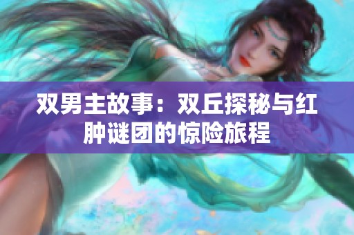 双男主故事：双丘探秘与红肿谜团的惊险旅程