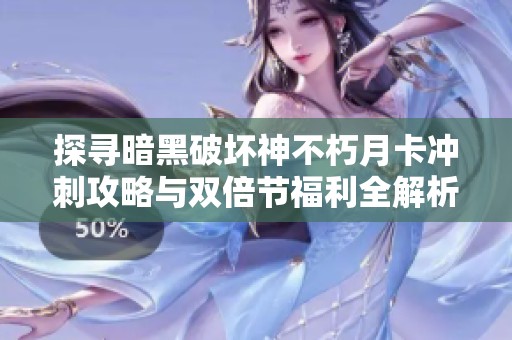 探寻暗黑破坏神不朽月卡冲刺攻略与双倍节福利全解析