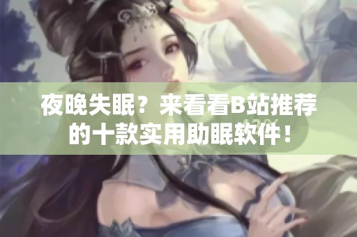 夜晚失眠？来看看B站推荐的十款实用助眠软件！