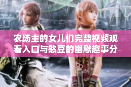 农场主的女儿们完整视频观看入口与憨豆的幽默趣事分享