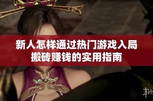 新人怎样通过热门游戏入局搬砖赚钱的实用指南