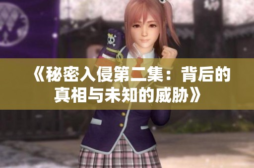 《秘密入侵第二集：背后的真相与未知的威胁》