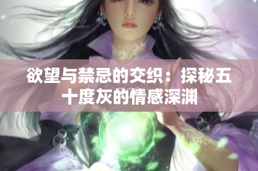 欲望与禁忌的交织：探秘五十度灰的情感深渊
