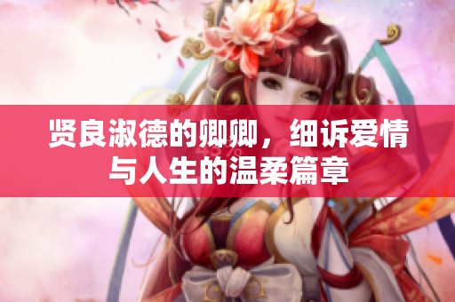 贤良淑德的卿卿，细诉爱情与人生的温柔篇章