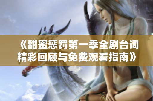《甜蜜惩罚第一季全剧台词精彩回顾与免费观看指南》
