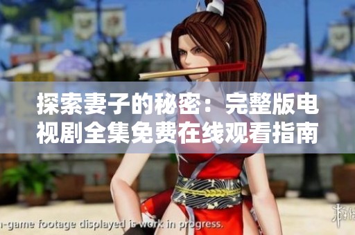 探索妻子的秘密：完整版电视剧全集免费在线观看指南