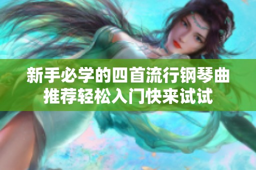 新手必学的四首流行钢琴曲推荐轻松入门快来试试