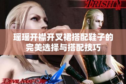 瑶瑶开襟开叉裙搭配鞋子的完美选择与搭配技巧