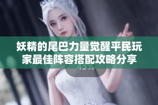 妖精的尾巴力量觉醒平民玩家最佳阵容搭配攻略分享