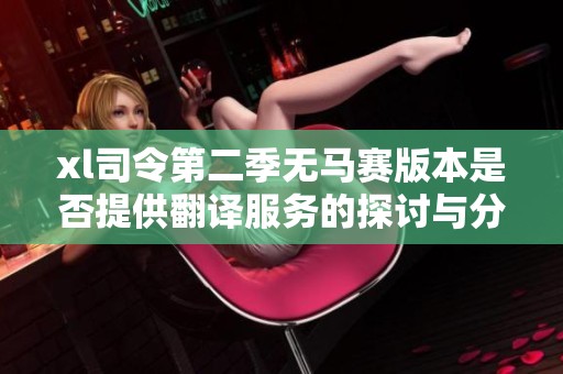xl司令第二季无马赛版本是否提供翻译服务的探讨与分析