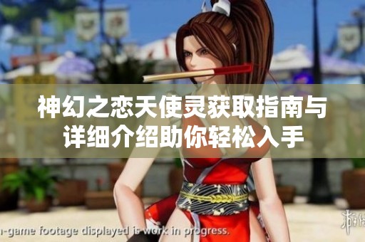 神幻之恋天使灵获取指南与详细介绍助你轻松入手