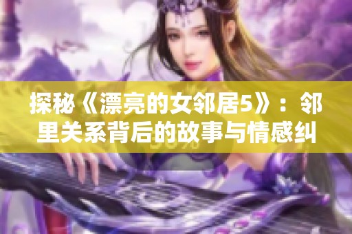 探秘《漂亮的女邻居5》：邻里关系背后的故事与情感纠葛