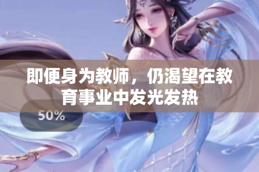 即便身为教师，仍渴望在教育事业中发光发热