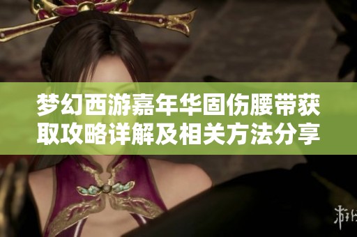 梦幻西游嘉年华固伤腰带获取攻略详解及相关方法分享