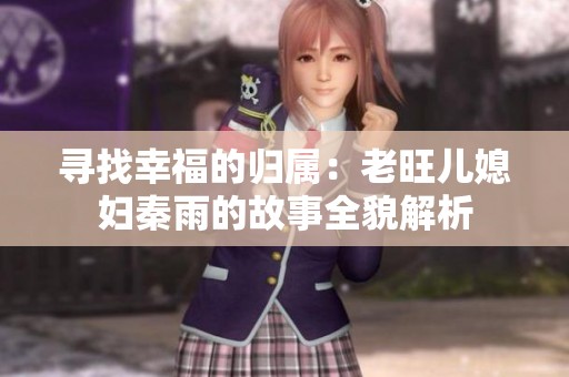 寻找幸福的归属：老旺儿媳妇秦雨的故事全貌解析