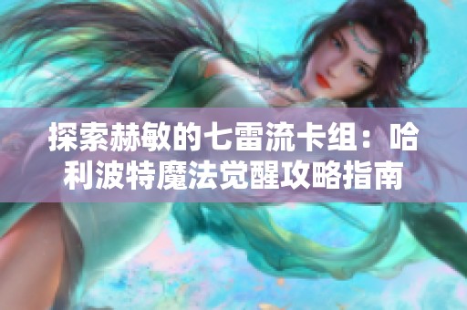 探索赫敏的七雷流卡组：哈利波特魔法觉醒攻略指南