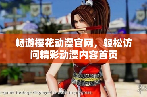 畅游樱花动漫官网，轻松访问精彩动漫内容首页