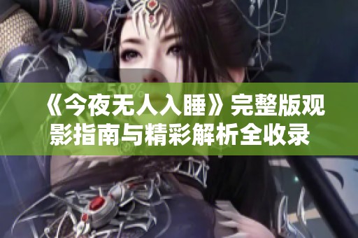 《今夜无人入睡》完整版观影指南与精彩解析全收录