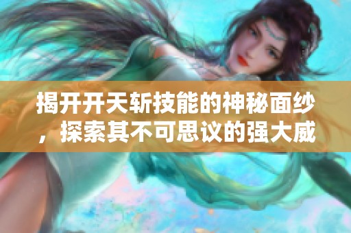 揭开开天斩技能的神秘面纱，探索其不可思议的强大威力