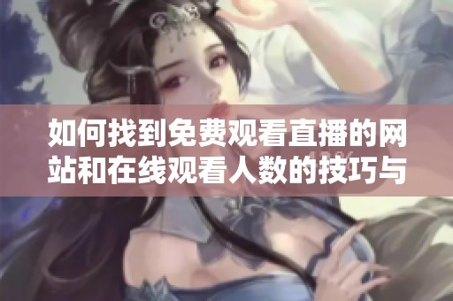 如何找到免费观看直播的网站和在线观看人数的技巧与攻略