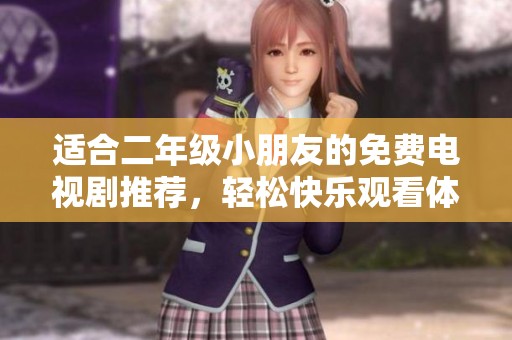 适合二年级小朋友的免费电视剧推荐，轻松快乐观看体验