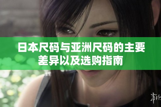 日本尺码与亚洲尺码的主要差异以及选购指南