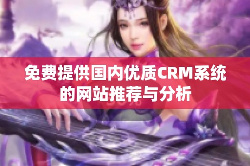 免费提供国内优质CRM系统的网站推荐与分析