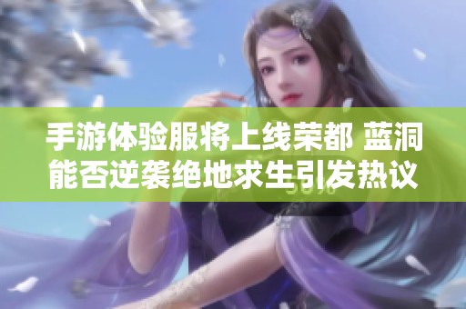 手游体验服将上线荣都 蓝洞能否逆袭绝地求生引发热议