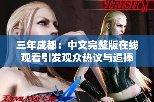 三年成都：中文完整版在线观看引发观众热议与追捧