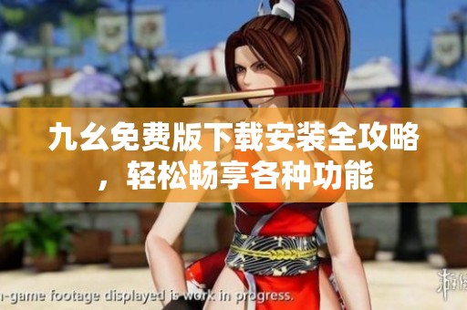 九幺免费版下载安装全攻略，轻松畅享各种功能