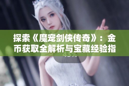 探索《魔宠剑侠传奇》：金币获取全解析与宝藏经验指南